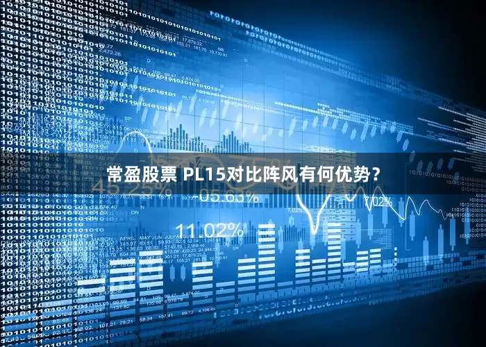 常盈股票 PL15对比阵风有何优势？
