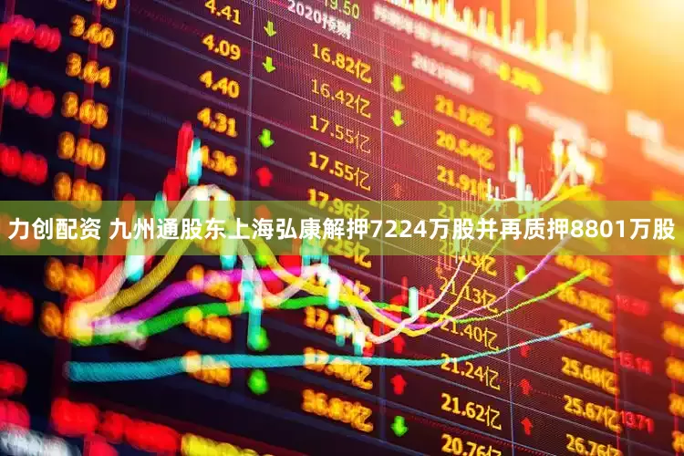 力创配资 九州通股东上海弘康解押7224万股并再质押8801万股